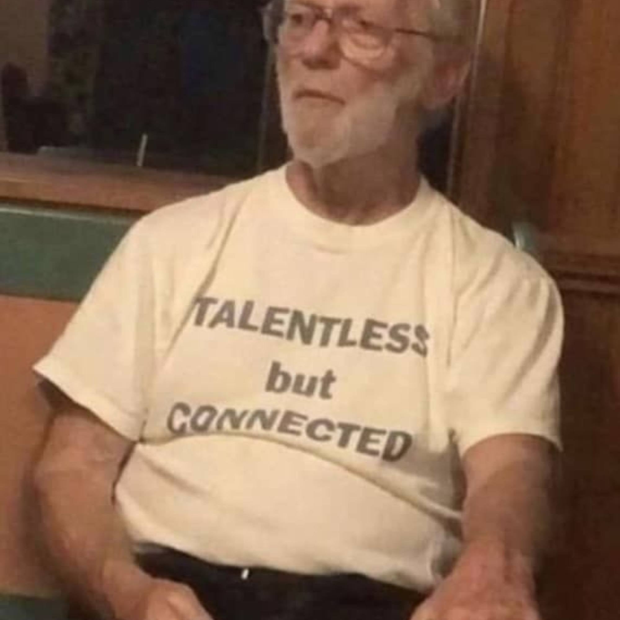 Talentless but connected
