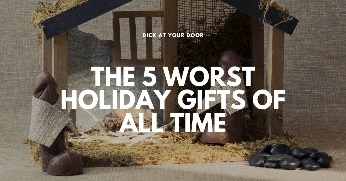 The 5 Worst Holiday Gifts of All Time - DickAtYourDoor