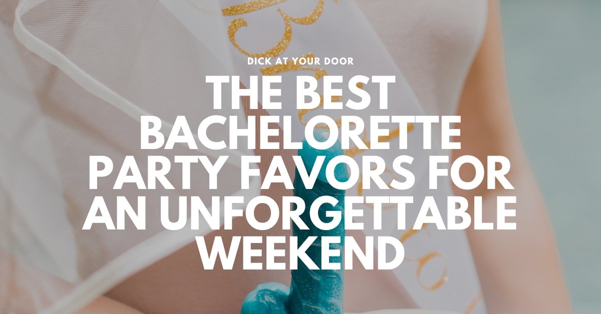 The Best Bachelorette Party Favors for an Unforgettable Weekend - DickAtYourDoor